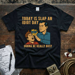 Today Is Slap an Idiot Day – Gonna Be Really Busy Shirt featuring a playful graphic design.