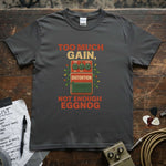 Too Much Gain Not Enough Eggnog Shirt on premium quality tee with distortion graphic and vibrant colors.
