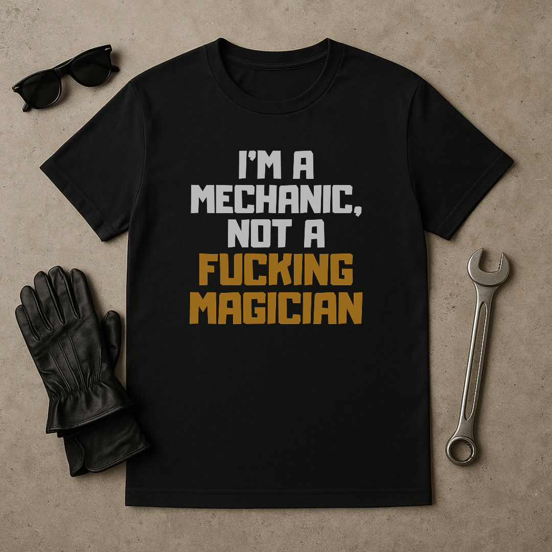 “I’m a Mechanic, Not a F*cking Magician” – Funny Mechanic T-Shirt