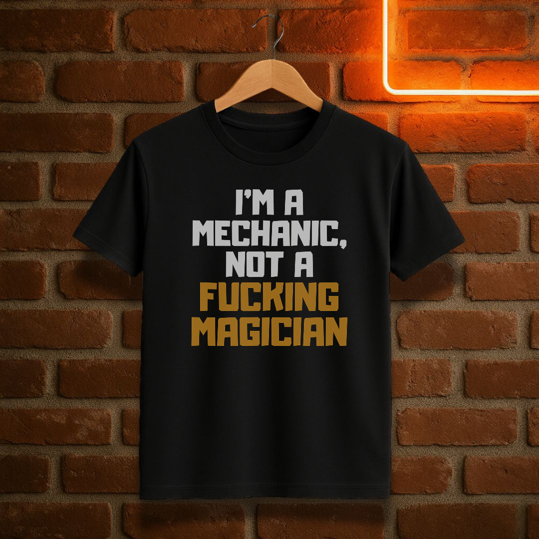 “I’m a Mechanic, Not a F*cking Magician” – Funny Mechanic T-Shirt