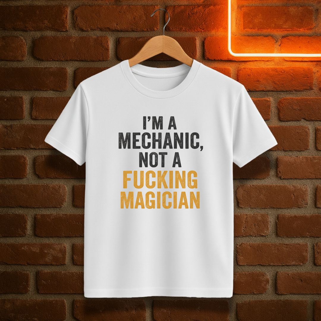 “I’m a Mechanic, Not a F*cking Magician” – Funny Mechanic T-Shirt