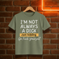 “I’m Not Always a Dick” Funny Sarcastic T-Shirt – Just Kidding Edition