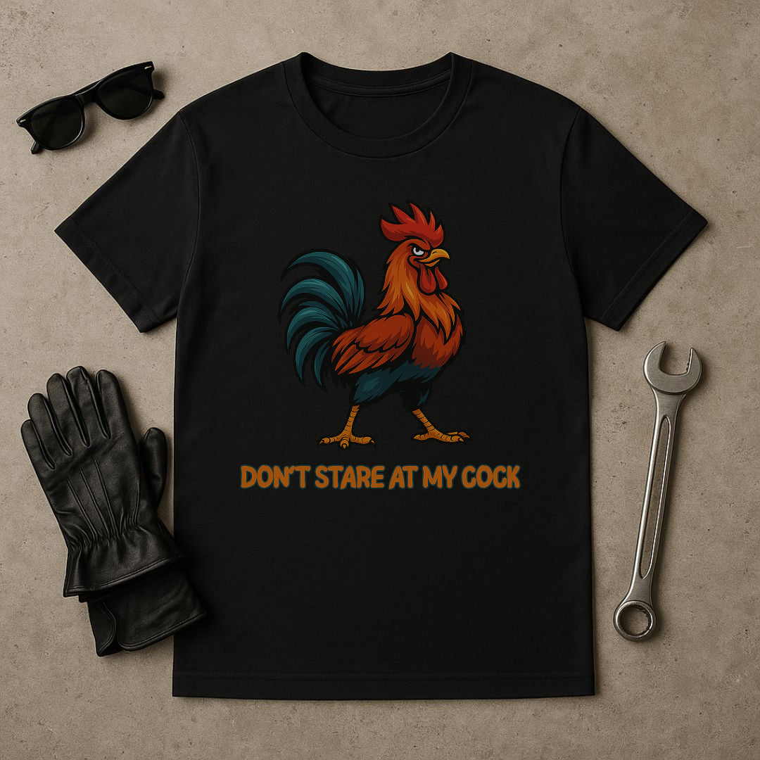 “Don’t Stare at My Cock” – Funny Rooster T-Shirt