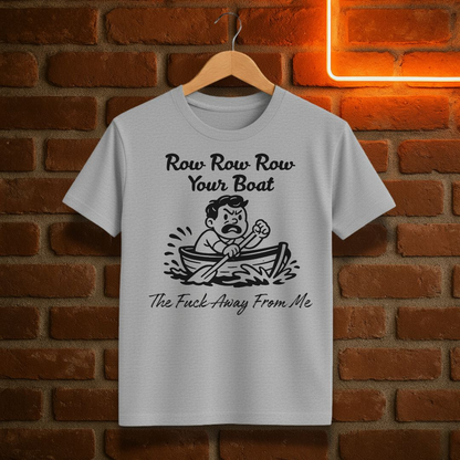 “Row Row Row Your Boat – The Fuck Away From Me” – Funny Sarcastic T-Shirt