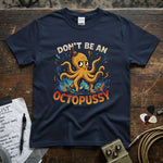 Don’t Be an OctoPussy Shirt featuring a vibrant octopus design on a premium navy tee.